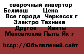 сварочный инвертор Белмаш-280 › Цена ­ 4 000 - Все города, Черкесск г. Электро-Техника » Другое   . Ханты-Мансийский,Пыть-Ях г.
